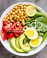 Avocado Cookbook: Delicious and Easy Avocado Recipes That Will Delight Everyone!