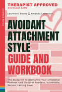 Avoidant Attachment Style: The Blueprint To Dismantle Your Emotional Fortress And Discover Fearless, Vulnerable, Secure, Lasting Love