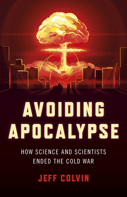 Avoiding Apocalypse: How Science and Scientists Ended the Cold War - Colvin, Jeff