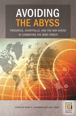 Avoiding the Abyss: Progress, Shortfalls, and the Way Ahead in Combating the WMD Threat - Schneider, Barry R, Dr., PH.D. (Editor), and Davis, Jim a (Editor)