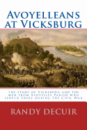 Avoyelleans at Vicksburg: The Story of Vicksburg and the Men from Avoyelles Parish Who Served There During the Civil War