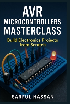 AVR Microcontrollers Masterclass: Build Electronics Projects from Scratch - Hassan, Sarful