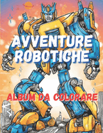 AVVENTURE ROBOTICHE - Album con disegni da colorare per bambini dai 5 anni in su - Robot da colorare