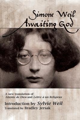 Awaiting God: A new translation of Attente de Dieu and Lettre a un Religieux - Weil, Simone