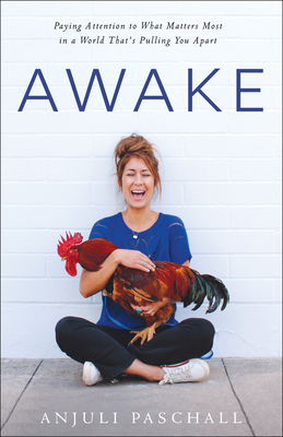 Awake: Paying Attention to What Matters Most in a World That's Pulling You Apart - Paschall, Anjuli