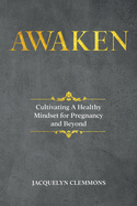 Awaken: Cultivating A Healthy Mindset for Pregnancy and Beyond