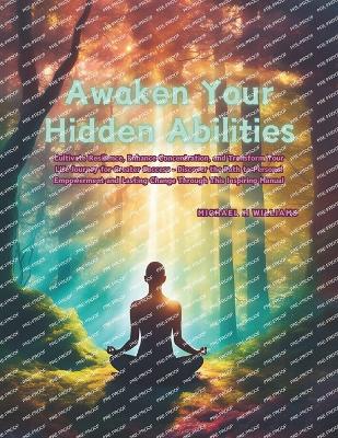 Awaken Your Hidden Abilities: Cultivate Resilience, Enhance Concentration, and Transform Your Life Journey for Greater Success - Discover the Path to Personal Empowerment and Lasting Change Through This Inspiring Manual - Williams, Michael H