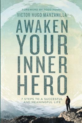 Awaken Your Inner Hero: 7 Steps to a Successful and Meaningful Life - Manzanilla, Victor Hugo