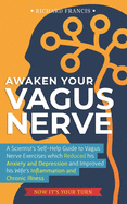 Awaken Your Vagus Nerve: A Scientist's Self-Help Guide to Vagus Nerve Exercises which Reduced his Anxiety and Depression and Improved his Wife's Inflammation and Chronic Illness - Now It's Your Turn