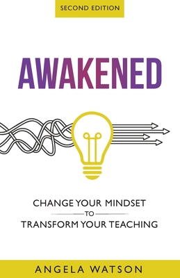 Awakened: Change Your Mindset to Transform Your Teaching (Second Edition) - Watson, Angela