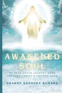 Awakened Soul: My Near-Death Journey Home Through Christ's Infinite Love