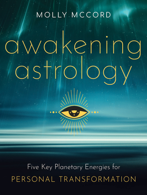 Awakening Astrology: Five Key Planetary Energies for Personal Transformation - McCord, Molly