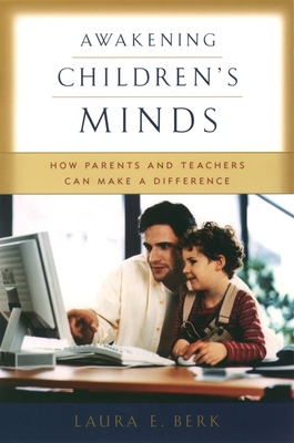 Awakening Children's Minds: How Parents and Teachers Can Make a Difference - Berk, Laura E