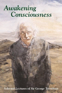 Awakening Consciousness: Selected Lectures of Sir George Trevelyan