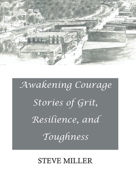 Awakening Courage: Stories of Grit, Resilience, and Toughness - Miller, Steve