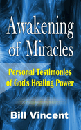 Awakening of Miracles: Personal Testimonies of God's Healing Power