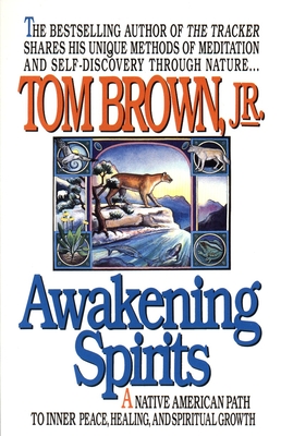 Awakening Spirits: A Native American Path to Inner Peace, Healing, and Spiritual Growth - Brown, Tom