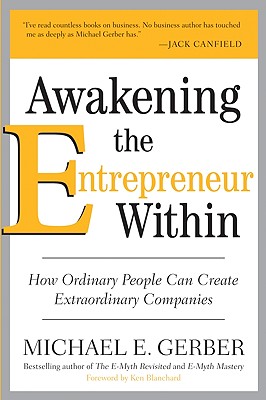 Awakening the Entrepreneur Within: How Ordinary People Can Create Extraordinary Companies - Gerber, Michael E
