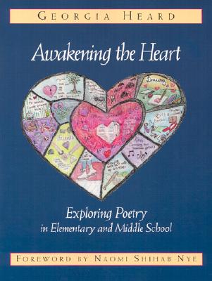 Awakening the Heart: Exploring Poetry in Elementary and Middle School - Heard, Georgia