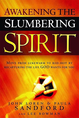 Awakening the Slumbering Spirit: Move from Lukewarm to Red-Hot by Recapturing the Life God Wants for You - Sandford, John Loren, and Sandford, Paula, and Bowman, Lee