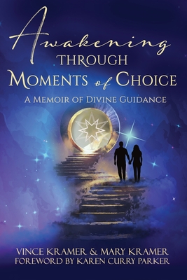 Awakening Through Moments of Choice: A Memoir of Divine Guidance - Kramer, Vince, and Parker, Karen Curry (Foreword by)