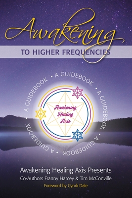 Awakening to Higher Frequencies: A Guidebook - Harcey, Franny, and Dale, Cyndi (Foreword by), and McConville, Tim