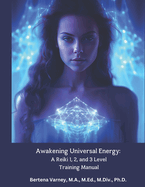 Awakening Universal Energy: A Reiki 1, 2, and 3 Level Training Manual