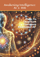 Awaking Intelligence: AI x HAI: The Path To Quantum Conscious Embodied AI