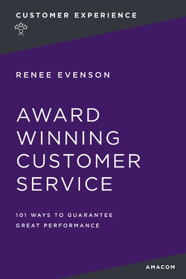 Award Winning Customer Service: 101 Ways to Guarantee Great Performance - Evenson, Renee