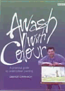 Awash with Color: A Practical Guide to Watercolour Painting - Cavanagh, Dermot
