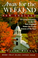 Away for the Weekend: New England: 52 Great Getaways in Connecticut, Maine, Massachusetts, New Hampshire, Rhode Isl And, Vermont