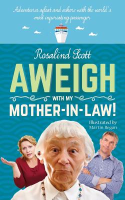 Aweigh with My Mother-in-Law!: Adventures Afloat and Ashore with the World's Most Infuriating Passenger - Scott, Rosalind