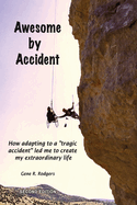 Awesome by Accident: How adapting to a "tragic accident" led me to create my extraordinary life