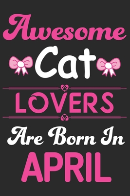 Awesome Cat Lovers Are Born In April: Eye catching line Journal Notebook for Cat lovers. Awesome birthday gift for Cat lover Girls, Women, Men & Kids. - Publications, Asf