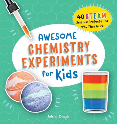 Awesome Chemistry Experiments for Kids: 40 Steam Science Projects and Why They Work - Dingle, Adrian