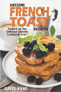 Awesome French Toast recipes: Explore to the delicious dessert cookbook ever!