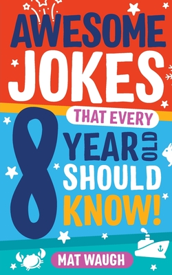 Awesome Jokes That Every 8 Year Old Should Know! - Waugh, Mat (Editor)