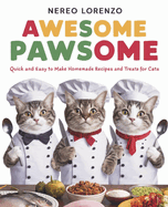 Awesome Pawsome Quick and Easy To Make Homemade Recipes and Treats For Cats: A Vet-Approved cookbook for cat lovers covering homemade recipes, snacks, treats, supplements, for senior cats, cats with allergies, cat with weight management and young cats.