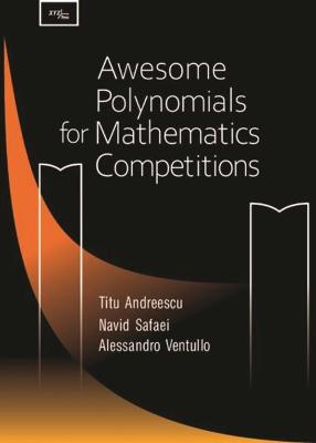 Awesome Polynomials for Mathematics Competition - Andreescu, Titu, and Safaei, Navid, and Ventullo, Alessandro