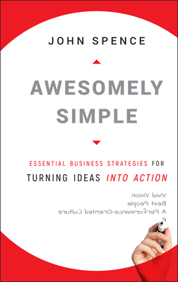 Awesomely Simple: Essential Business Strategies for Turning Ideas into Action - Spence, John