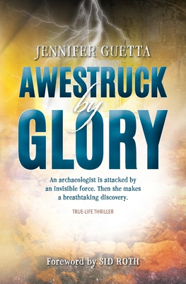 Awestruck by Glory: True-life Thriller. An archaeologist is attacked by an invisible force. Then she makes a breathtaking discovery. - Guetta, Jennifer, and Roth, Sid (Foreword by)