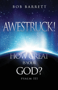 Awestruck! How Great Is Your God?: Psalm 111