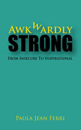 Awkwardly Strong: From Insecure to Inspirational