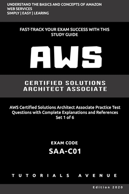 Aws: AWS Certified Solutions Architect Associate SAA-C01: AWS Certified Solutions  rchitect  ssociate Practice Test Questions with Complete Explanations and References Set 1 of 6 - Avenue, Tutorials