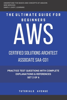 Aws: AWS Certified Solutions Architect Associate SAA-C01: AWS Certified Solutions  rchitect  ssociate Practice Test Questions with Complete Explanations and References Set 2 of 6 - Avenue, Tutorials