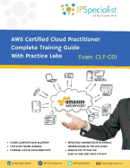 AWS Certified Cloud Practitioner Complete Training Guide With Practice Labs: By IPSpecialist