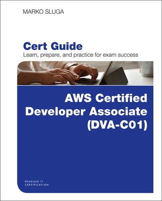 Aws Certified Developer - Associate (Dva-C01) Cert Guide - Sluga, Marko