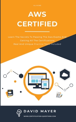 Aws Certified: Learn the secrets to passing the aws exams and getting all the certifications real and unique practice test included - Mayer, David