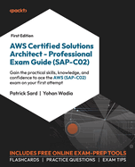 AWS Certified Solutions Architect - Professional Exam Guide (SAP-C02): Gain the practical skills, knowledge, and confidence to ace the AWS (SAP-C02) exam on your first attempt