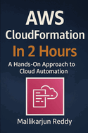 AWS CloudFormation In 2 Hours: A Hands-On Approach to Cloud Automation